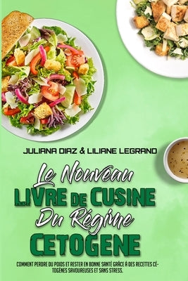 Le Nouveau Livre De Cuisine Du Régime Cétogène: Comment Perdre Du Poids Et Rester En Bonne Santé Grâce À Des Recettes Cétogènes Savoureuses Et Sans St by Diaz, Juliana