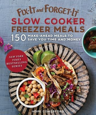 Fix-It and Forget-It Slow Cooker Freezer Meals: 150 Make-Ahead Dinners, Desserts, and More! by Comerford, Hope