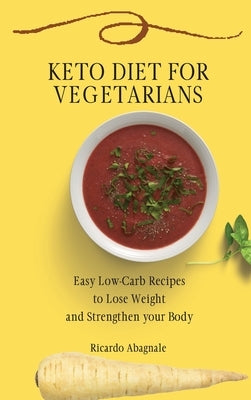 Keto Diet for Vegetarians: Easy Low-Carb Recipes to Lose Weight and Strengthen your Body by Abagnale, Ricardo