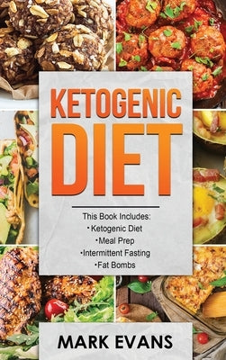 Ketogenic Diet: 4 Manuscripts - Ketogenic Diet Beginner's Guide, 70+ Quick and Easy Meal Prep Keto Recipes, Simple Approach to Intermi by Evans, Mark