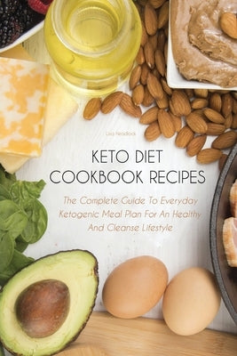 Keto Diet Cookbook Recipes: The Complete Guide To Everyday Ketogenic Meal Plan For An Healthy And Cleanse Lifestyle by Headlock, Lisa
