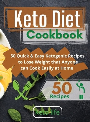 Keto Diet Cookbook: 50 Quick and Easy Ketogenic Recipes to Lose Weight that Anyone can Cook at Home Easily by Keto Life