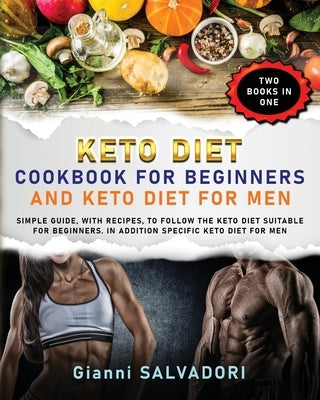 Keto Diet Cookbook for Beginners and Keto Diet for Men: Simple Guide, with Recipes, to Follow the Keto Diet Suitable for Beginners. in Addition Specif by Salvadori, Gianni