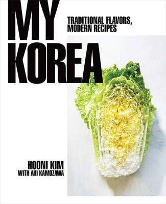 My Korea: Traditional Flavors, Modern Recipes by Kim, Hooni