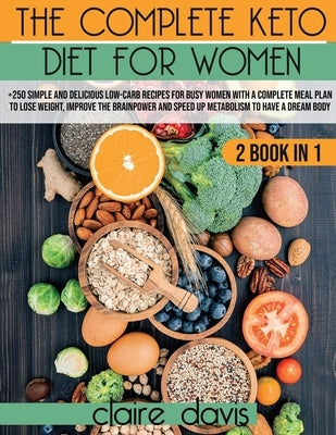 The Complete Keto diet for Women: +250 Simple and Delicious Low-Carb Recipes for Busy Women With a Complete Meal Plan To Lose Weight, Improve The Brai by Davis, Claire