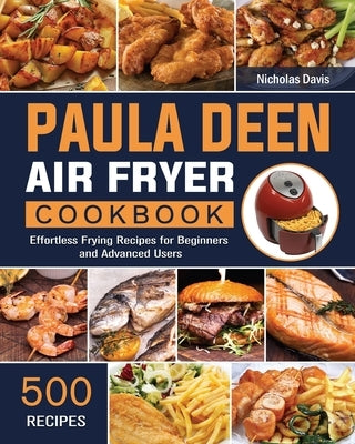 Paula Deen Air Fryer Cookbook: 500 Effortless Frying Recipes for Beginners and Advanced Users by Davis, Nicholas