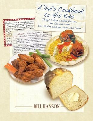 A Dad's Cookbook to His Kids: Things I have cooked for you over the years and the stories that go along with them by Pristovnik, Harry