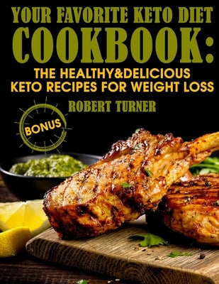 Your Favorite Keto Diet Cookbook: The Healthy & Delicious Keto Recipes for Weight Loss by Turner, Robert