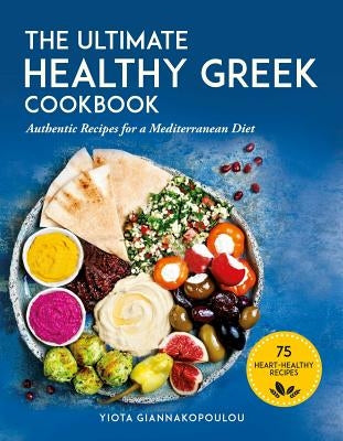 The Ultimate Healthy Greek Cookbook: 75 Authentic Recipes for a Mediterranean Diet by Giannakopoulou, Yiota