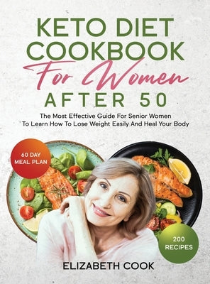 Keto Diet Cookbook for Women After 50: The Most Effective Guide For Senior Women To Learn How To Lose Weight Easily And Heal Your Body by Cook, Elizabeth