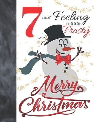 7 And Feeling A Little Frosty Merry Christmas: Festive Snowman For Boys And Girls Age 7 Years Old - Art Sketchbook Sketchpad Activity Book For Kids To by Scribblers, Krazed