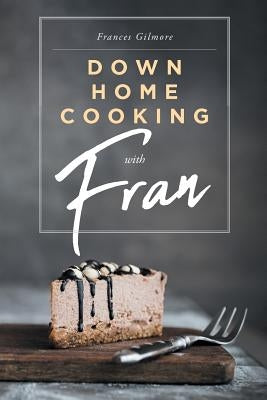 Down Home Cooking with Fran by Gilmore, Frances