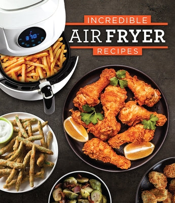 Incredible Air Fryer Recipes by Publications International Ltd