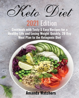 Keto Diet 2021 Edition: Cookbook with Tasty & Easy Recipes for a Healthy Life and Losing Weight Quickly. 28 Day Meal Plan to the Ketogenic Die by Watchers, Amanda