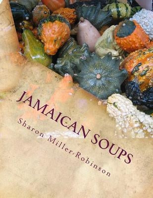 Jamaican Soups: How to cook Jamaican Soups by Miller-Robinson, Sharon M.