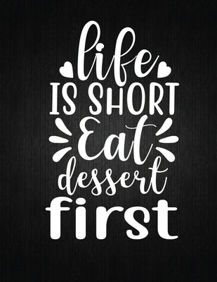 Life is short, eat dessert first: Recipe Notebook to Write In Favorite Recipes - Best Gift for your MOM - Cookbook For Writing Recipes - Recipes and N by Journal, Recipe