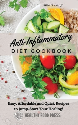 Anti-Inflammatory Diet Cookbook: Easy, Affordable and Quick Recipes to Jump-Start Your Healing! by Lang, Amari