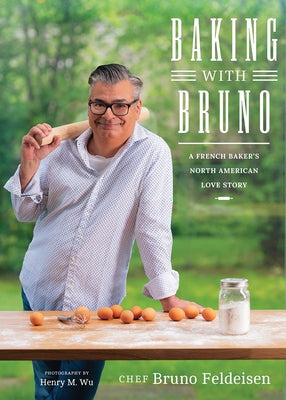 Baking with Bruno: A French Baker's North American Love Story by Feldeisen, Bruno