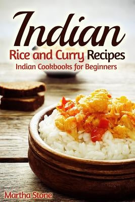 Indian Rice and Curry Recipes: Indian Cookbooks for Beginners by Stone, Martha