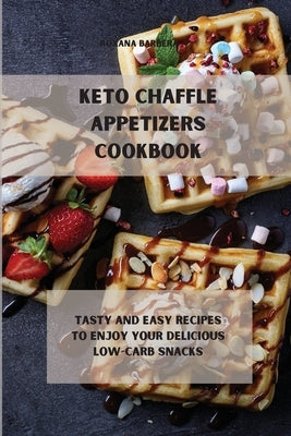 Keto Chaffle Appetizers Cookbook: Tasty and easy recipes to enjoy your delicious low-carb snacks by Barbera, Roxana